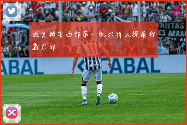 掘金锁定西部第一凯尔特人提前称霸东部
