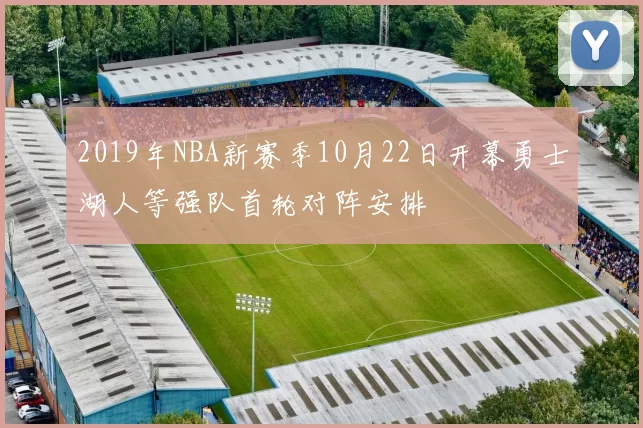 2019年NBA新赛季10月22日开幕勇士湖人等强队首轮对阵安排