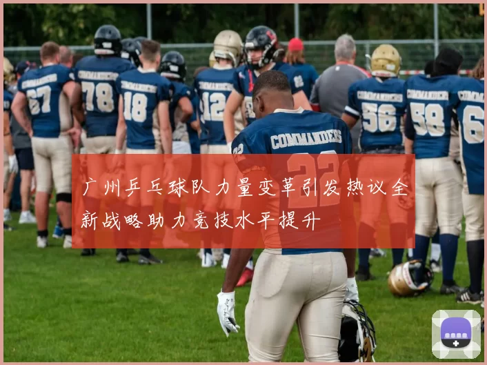 广州乒乓球队力量变革引发热议全新战略助力竞技水平提升