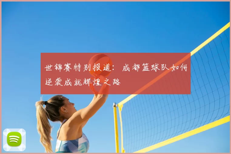 世锦赛特别报道：成都篮球队如何逆袭成就辉煌之路