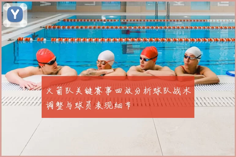 火箭队关键赛事回放分析球队战术调整与球员表现细节