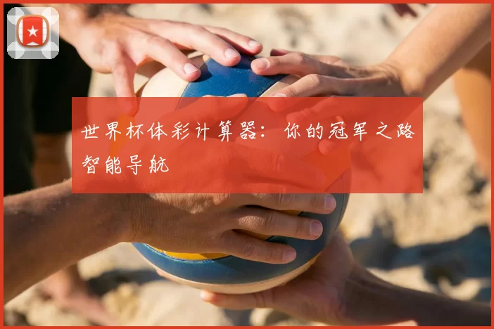 世界杯体彩计算器：你的冠军之路智能导航