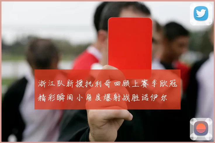 浙江队新援托利奇回顾上赛季欧冠精彩瞬间小角度爆射战胜诺伊尔
