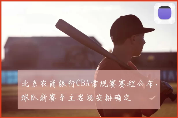 北京农商银行CBA常规赛赛程公布,球队新赛季主客场安排确定