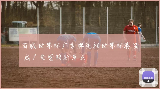 百威世界杯广告牌亮相世界杯赛场 成广告营销新看点