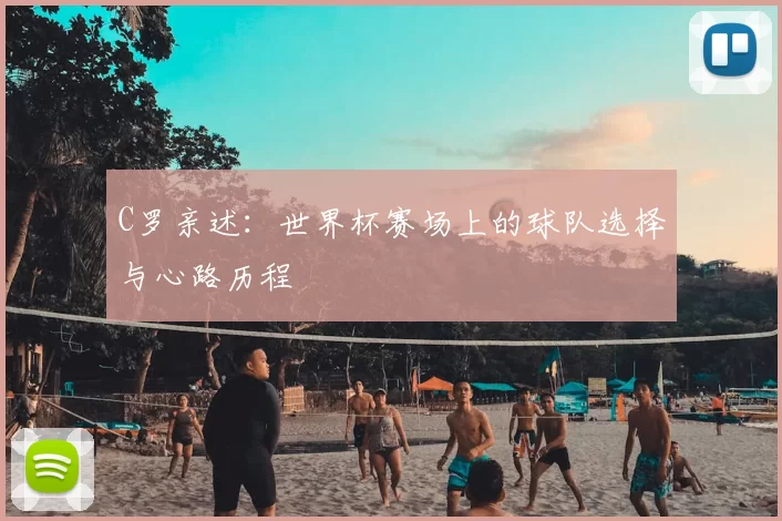 C罗亲述：世界杯赛场上的球队选择与心路历程