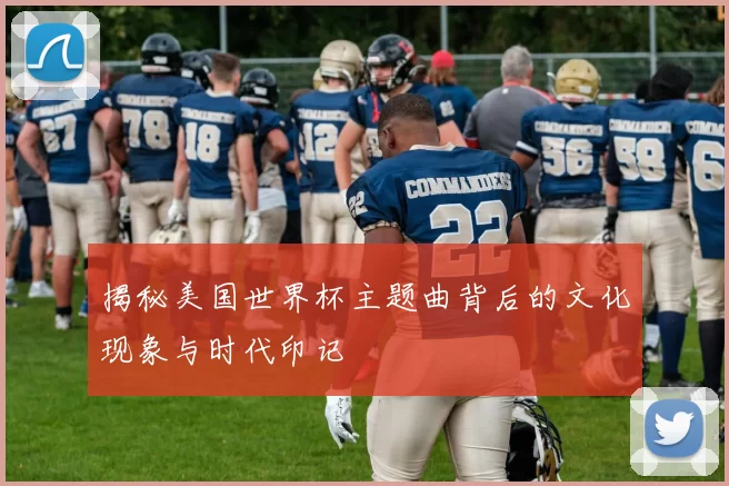 揭秘美国世界杯主题曲背后的文化现象与时代印记