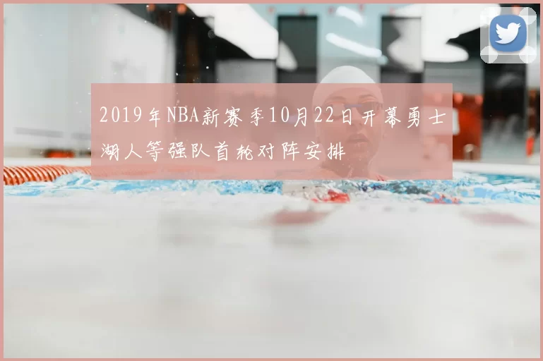 2019年NBA新赛季10月22日开幕勇士湖人等强队首轮对阵安排