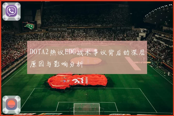 DOTA2热议EDG战术争议背后的深层原因与影响分析