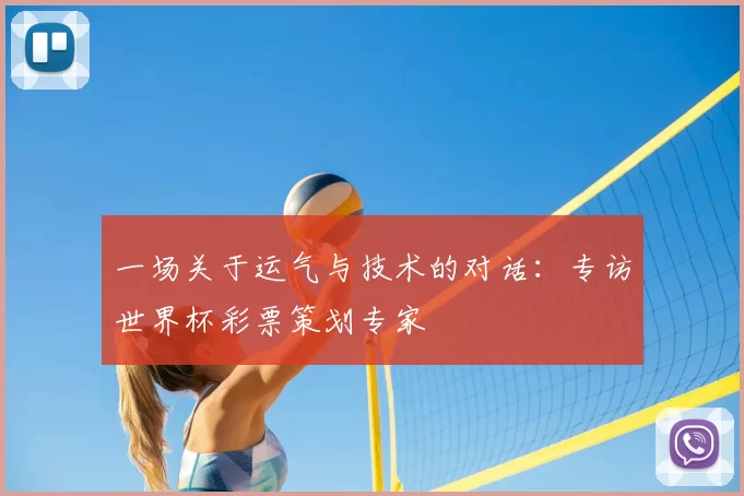 一场关于运气与技术的对话：专访世界杯彩票策划专家