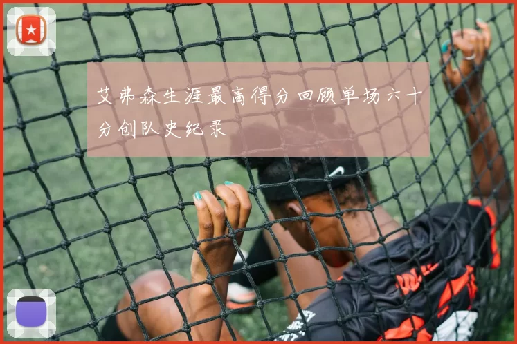 艾弗森生涯最高得分回顾单场六十分创队史纪录