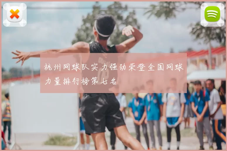 杭州网球队实力强劲荣登全国网球力量排行榜第七名