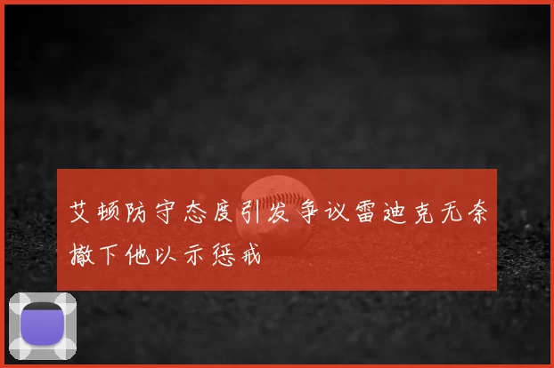 艾顿防守态度引发争议雷迪克无奈撤下他以示惩戒