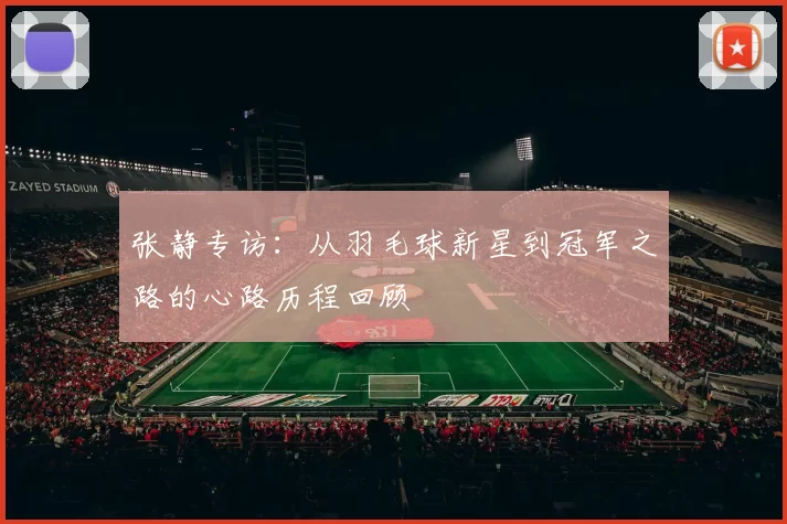 张静专访：从羽毛球新星到冠军之路的心路历程回顾