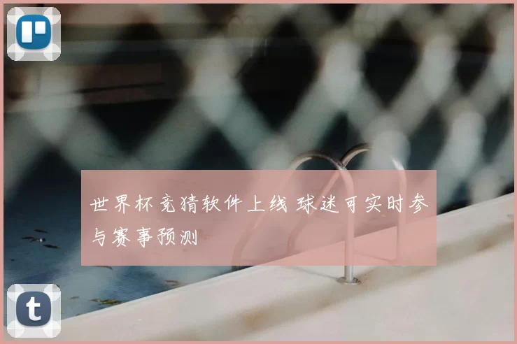 世界杯竞猜软件上线 球迷可实时参与赛事预测